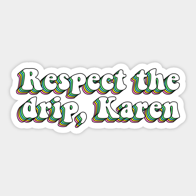 Respect The Drip Karen Respect The Drip Karen Sticker TeePublic